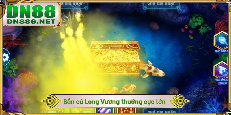 Bắn cá Long Vương thưởng cực lớn