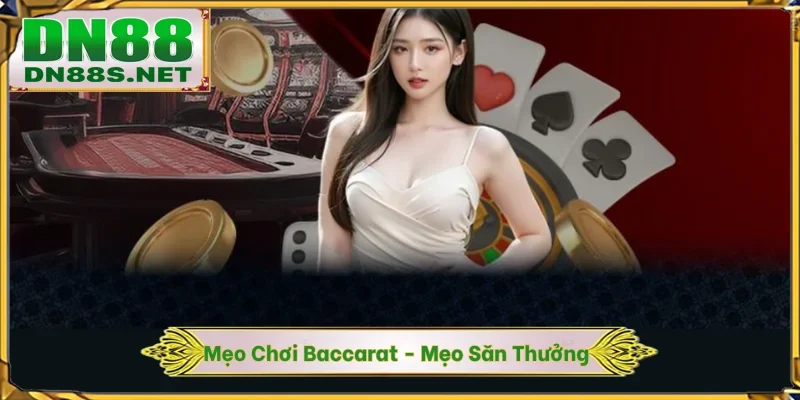Mẹo Chơi Baccarat - 3 Bí Kíp Săn Thưởng Thắng Lớn Cùng DN88
