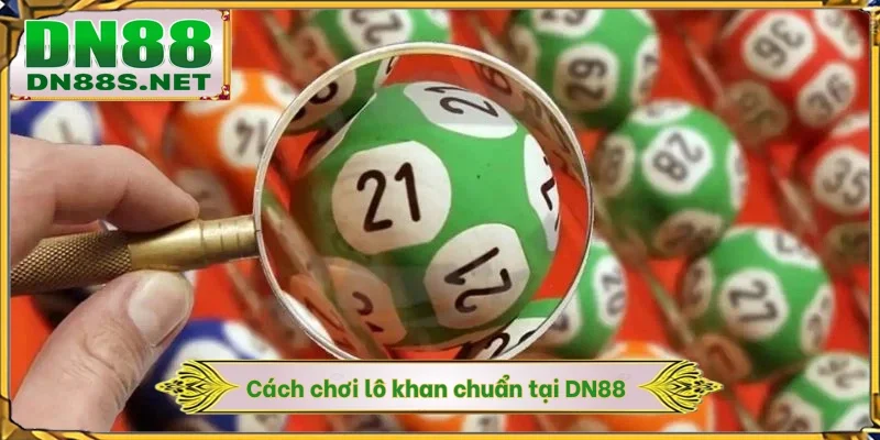 Cách chơi lô khan chuẩn tại DN88