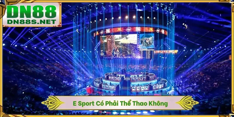 E Sport Có Phải Thể Thao Không - Bùng Nổ Sức Hút Tại DN88
